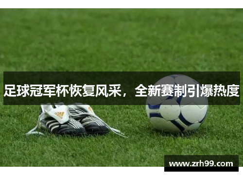 足球冠军杯恢复风采，全新赛制引爆热度