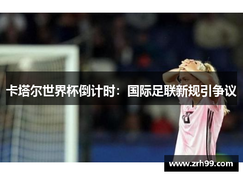 卡塔尔世界杯倒计时：国际足联新规引争议