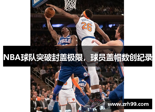 NBA球队突破封盖极限，球员盖帽数创纪录